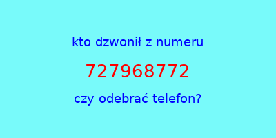 kto dzwonił 727968772  czy odebrać telefon?