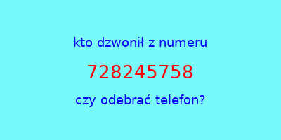 kto dzwonił 728245758  czy odebrać telefon?