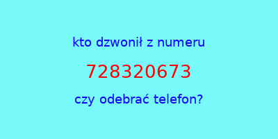 kto dzwonił 728320673  czy odebrać telefon?