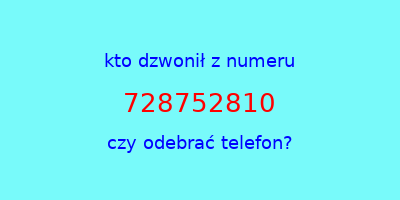 kto dzwonił 728752810  czy odebrać telefon?