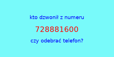 kto dzwonił 728881600  czy odebrać telefon?