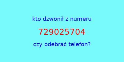 kto dzwonił 729025704  czy odebrać telefon?