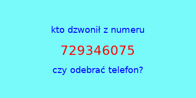 kto dzwonił 729346075  czy odebrać telefon?