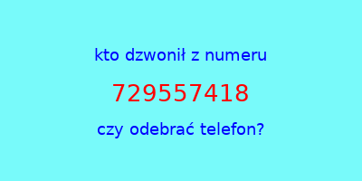 kto dzwonił 729557418  czy odebrać telefon?