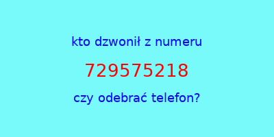 kto dzwonił 729575218  czy odebrać telefon?