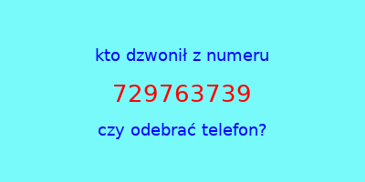 kto dzwonił 729763739  czy odebrać telefon?