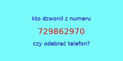 kto dzwonił 729862970  czy odebrać telefon?