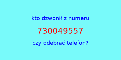 kto dzwonił 730049557  czy odebrać telefon?