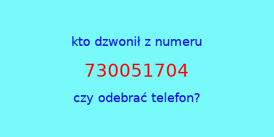 kto dzwonił 730051704  czy odebrać telefon?