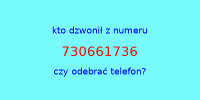 kto dzwonił 730661736  czy odebrać telefon?