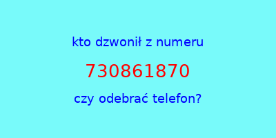 kto dzwonił 730861870  czy odebrać telefon?