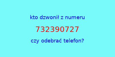 kto dzwonił 732390727  czy odebrać telefon?