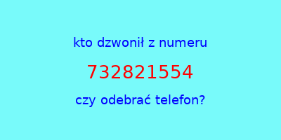 kto dzwonił 732821554  czy odebrać telefon?