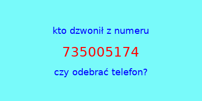 kto dzwonił 735005174  czy odebrać telefon?