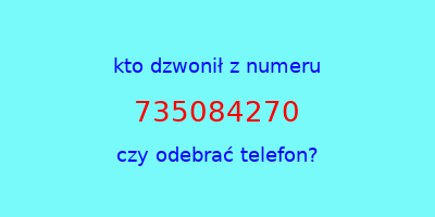 kto dzwonił 735084270  czy odebrać telefon?