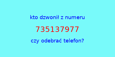 kto dzwonił 735137977  czy odebrać telefon?