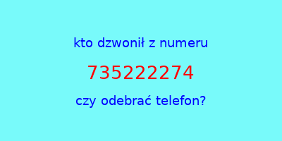 kto dzwonił 735222274  czy odebrać telefon?