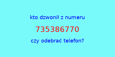 kto dzwonił 735386770  czy odebrać telefon?