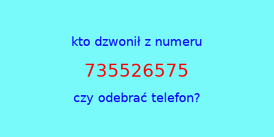 kto dzwonił 735526575  czy odebrać telefon?