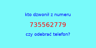 kto dzwonił 735562779  czy odebrać telefon?