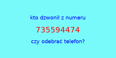 kto dzwonił 735594474  czy odebrać telefon?