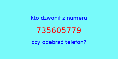 kto dzwonił 735605779  czy odebrać telefon?