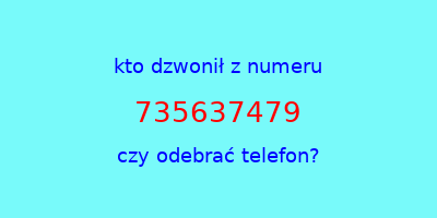 kto dzwonił 735637479  czy odebrać telefon?