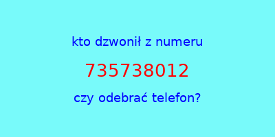 kto dzwonił 735738012  czy odebrać telefon?