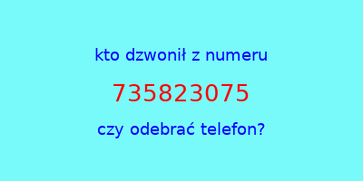 kto dzwonił 735823075  czy odebrać telefon?