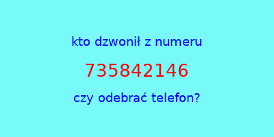 kto dzwonił 735842146  czy odebrać telefon?