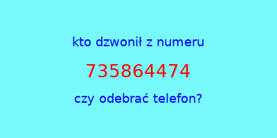 kto dzwonił 735864474  czy odebrać telefon?