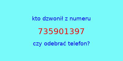 kto dzwonił 735901397  czy odebrać telefon?