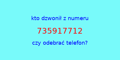 kto dzwonił 735917712  czy odebrać telefon?