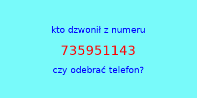 kto dzwonił 735951143  czy odebrać telefon?