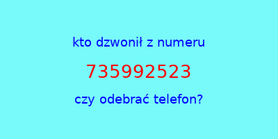 kto dzwonił 735992523  czy odebrać telefon?