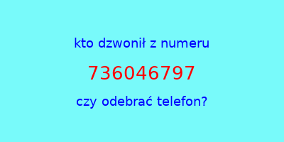 kto dzwonił 736046797  czy odebrać telefon?