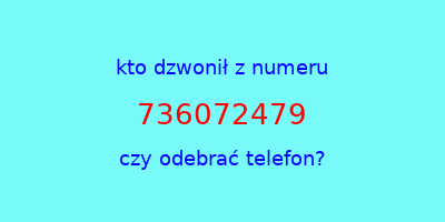 kto dzwonił 736072479  czy odebrać telefon?