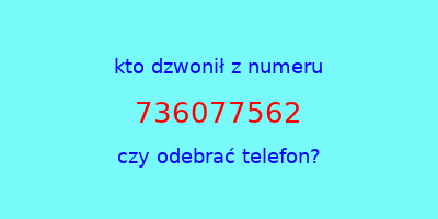 kto dzwonił 736077562  czy odebrać telefon?