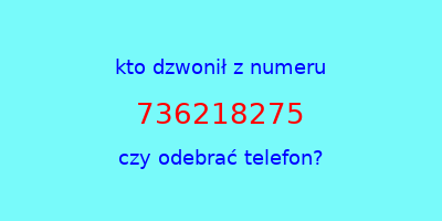 kto dzwonił 736218275  czy odebrać telefon?