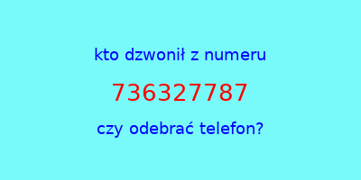 kto dzwonił 736327787  czy odebrać telefon?