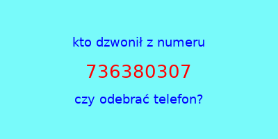 kto dzwonił 736380307  czy odebrać telefon?