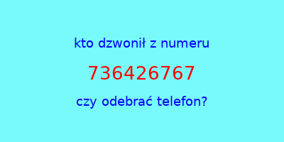 kto dzwonił 736426767  czy odebrać telefon?