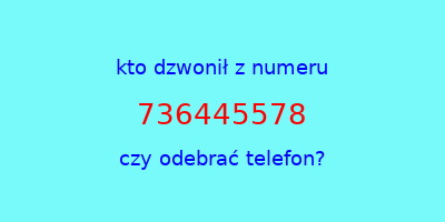 kto dzwonił 736445578  czy odebrać telefon?