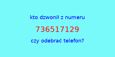 kto dzwonił 736517129  czy odebrać telefon?