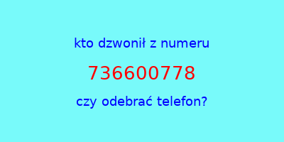 kto dzwonił 736600778  czy odebrać telefon?