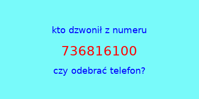 kto dzwonił 736816100  czy odebrać telefon?