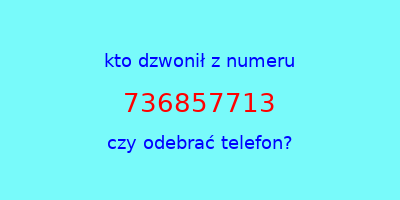 kto dzwonił 736857713  czy odebrać telefon?