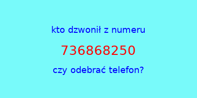 kto dzwonił 736868250  czy odebrać telefon?