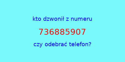 kto dzwonił 736885907  czy odebrać telefon?