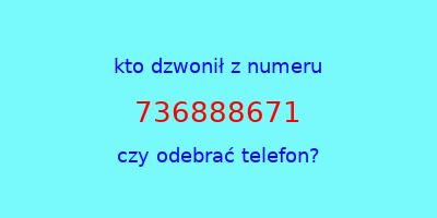 kto dzwonił 736888671  czy odebrać telefon?